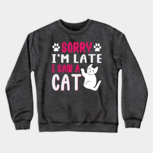 Sorry I'm Late I Saw a Cat Crewneck Sweatshirt